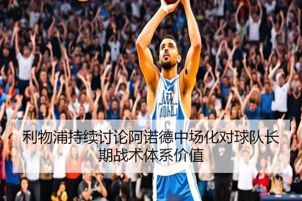 利物浦持续讨论阿诺德中场化对球队长期战术体系价值